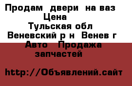 Продам  двери  на ваз 2109 › Цена ­ 6 000 - Тульская обл., Веневский р-н, Венев г. Авто » Продажа запчастей   